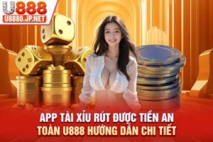 App Tài Xỉu Rút Được Tiền U888 - Hướng Dẫn Chi Tiết 