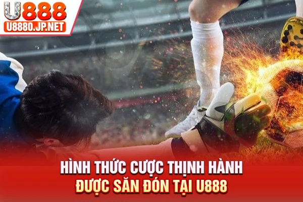 Hình thức cược thịnh hành được săn đón tại U888