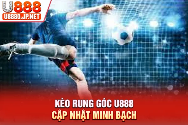 Kèo rung góc U888 cập nhật minh bạch