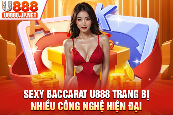 Sexy Baccarat U888 trang bị nhiều công nghệ hiện đại