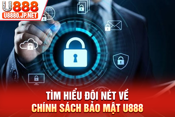 Tìm hiểu đôi nét về chính sách bảo mật U888