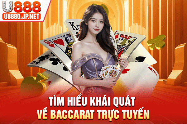 Tìm hiểu khái quát về baccarat trực tuyến