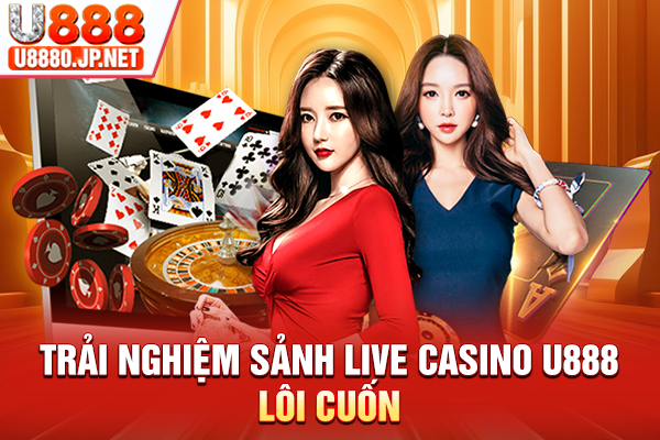 Trải nghiệm sảnh live Casino U888 lôi cuốn