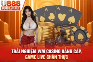 Trải Nghiệm WM Casino Đẳng Cấp, Game Live Chân Thực 2026