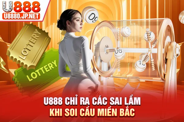 U888 chỉ ra các sai lầm khi soi cầu miền Bắc
